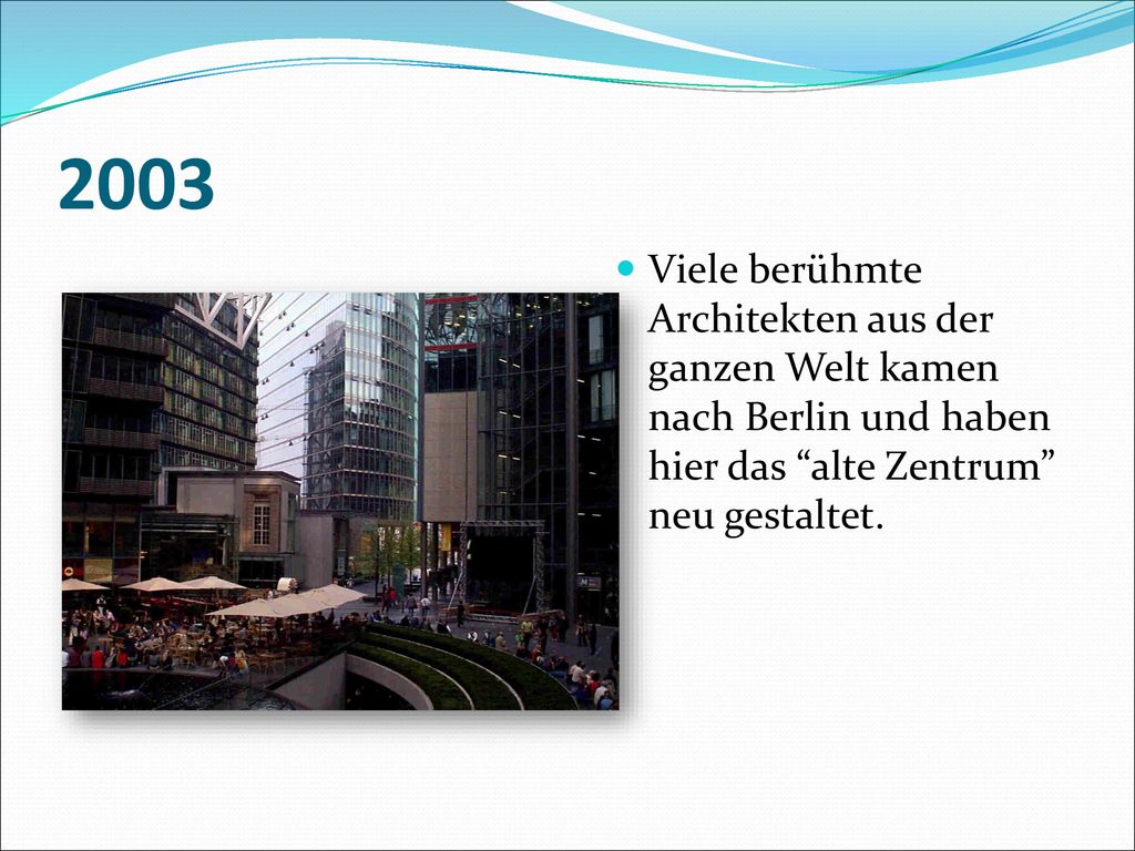 2003 Viele berühmte Architekten aus der ganzen Welt kamen nach Berlin und haben hier das alte Zentrum neu gestaltet.
