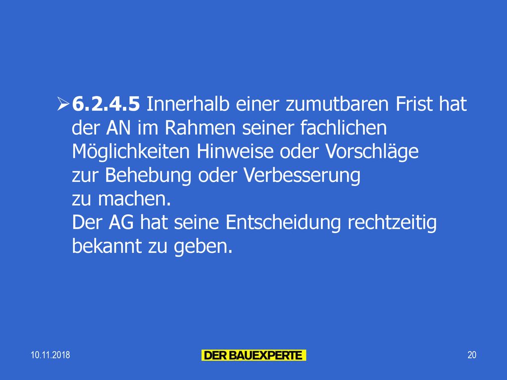 Innerhalb einer zumutbaren Frist hat der AN im Rahmen seiner fachlichen Möglichkeiten Hinweise oder Vorschläge zur Behebung oder Verbesserung zu machen. Der AG hat seine Entscheidung rechtzeitig bekannt zu geben.