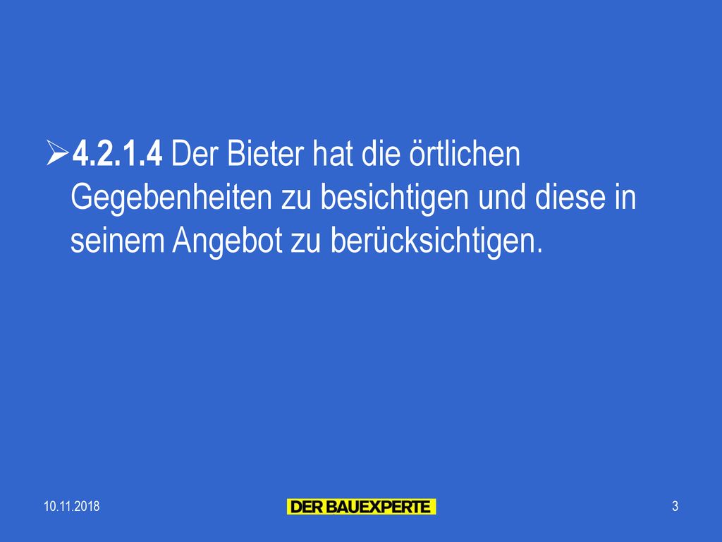 Der Bieter hat die örtlichen Gegebenheiten zu besichtigen und diese in seinem Angebot zu berücksichtigen.