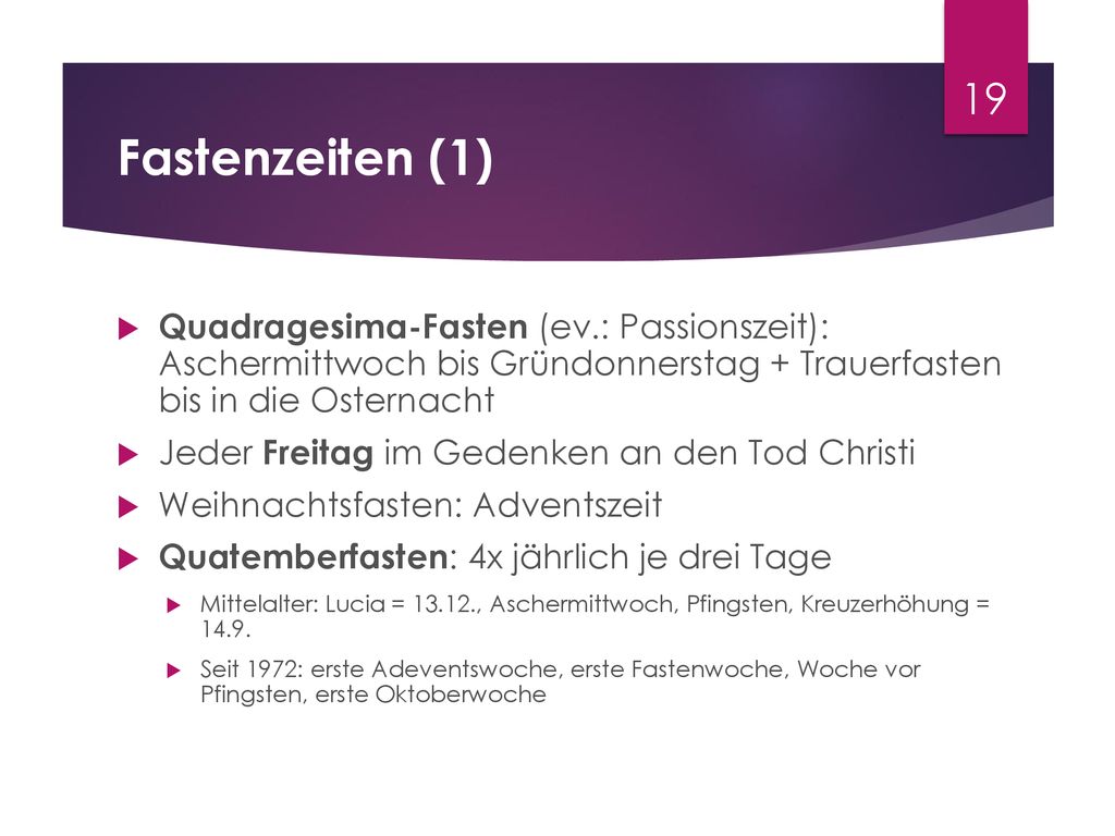 Fastenzeiten (1) Quadragesima-Fasten (ev.: Passionszeit): Aschermittwoch bis Gründonnerstag + Trauerfasten bis in die Osternacht.