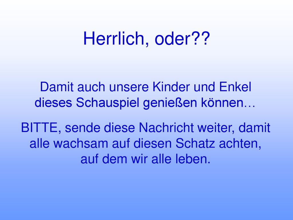 Damit auch unsere Kinder und Enkel dieses Schauspiel genießen können…