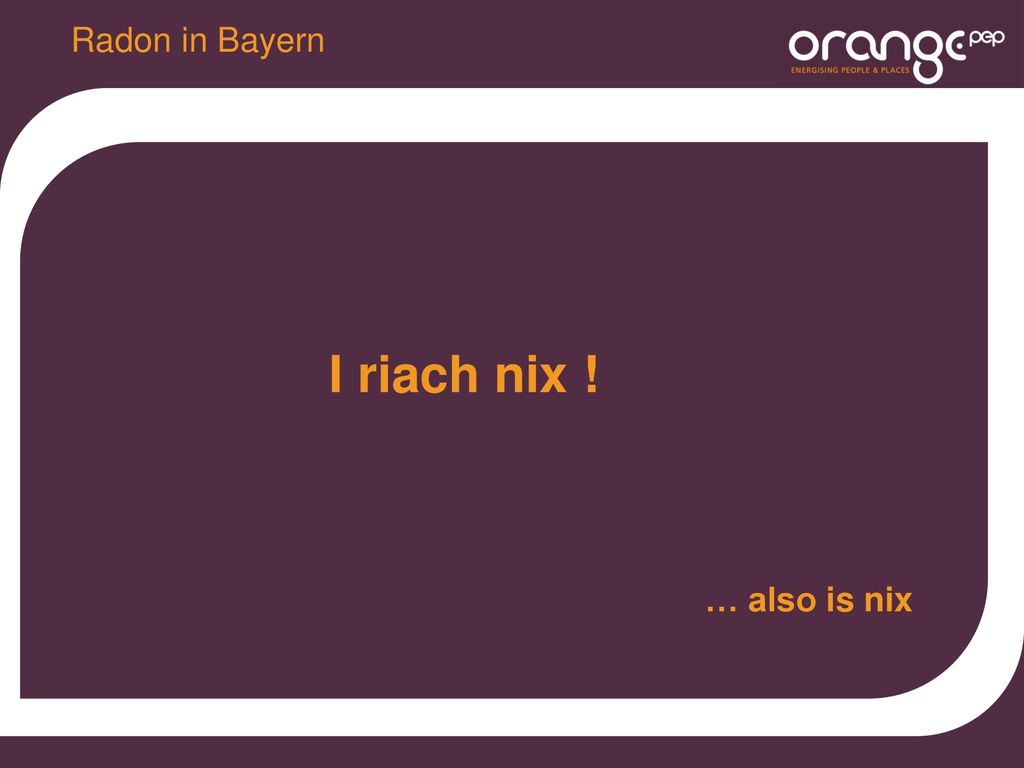 Radon in Bayern I riach nix ! … also is nix