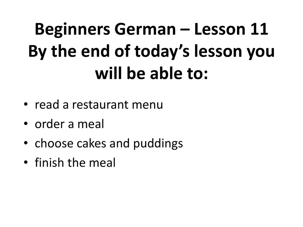 Beginners German – Lesson 11 By the end of today’s lesson you will be able to: