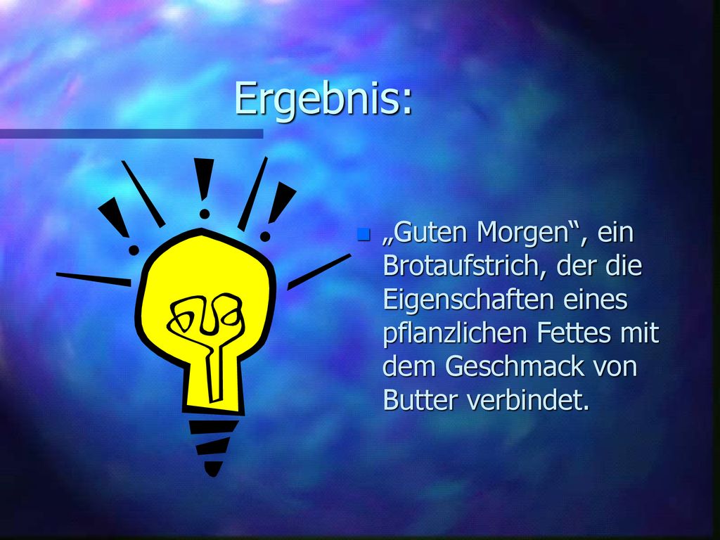 Ergebnis: „Guten Morgen , ein Brotaufstrich, der die Eigenschaften eines pflanzlichen Fettes mit dem Geschmack von Butter verbindet.