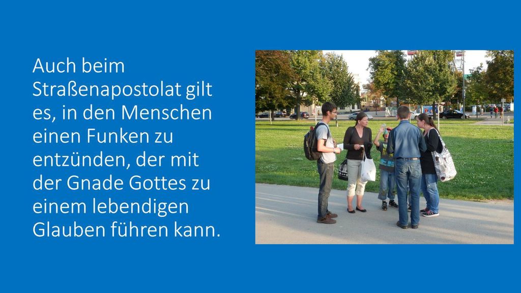 Auch beim Straßenapostolat gilt es, in den Menschen einen Funken zu entzünden, der mit der Gnade Gottes zu einem lebendigen Glauben führen kann.