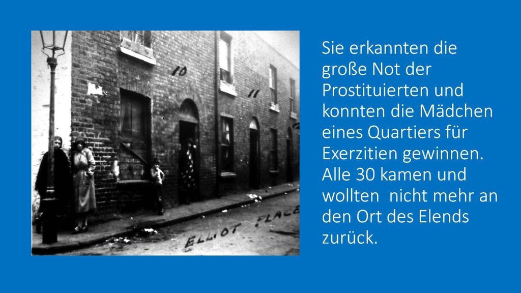 Sie erkannten die große Not der Prostituierten und konnten die Mädchen eines Quartiers für Exerzitien gewinnen.