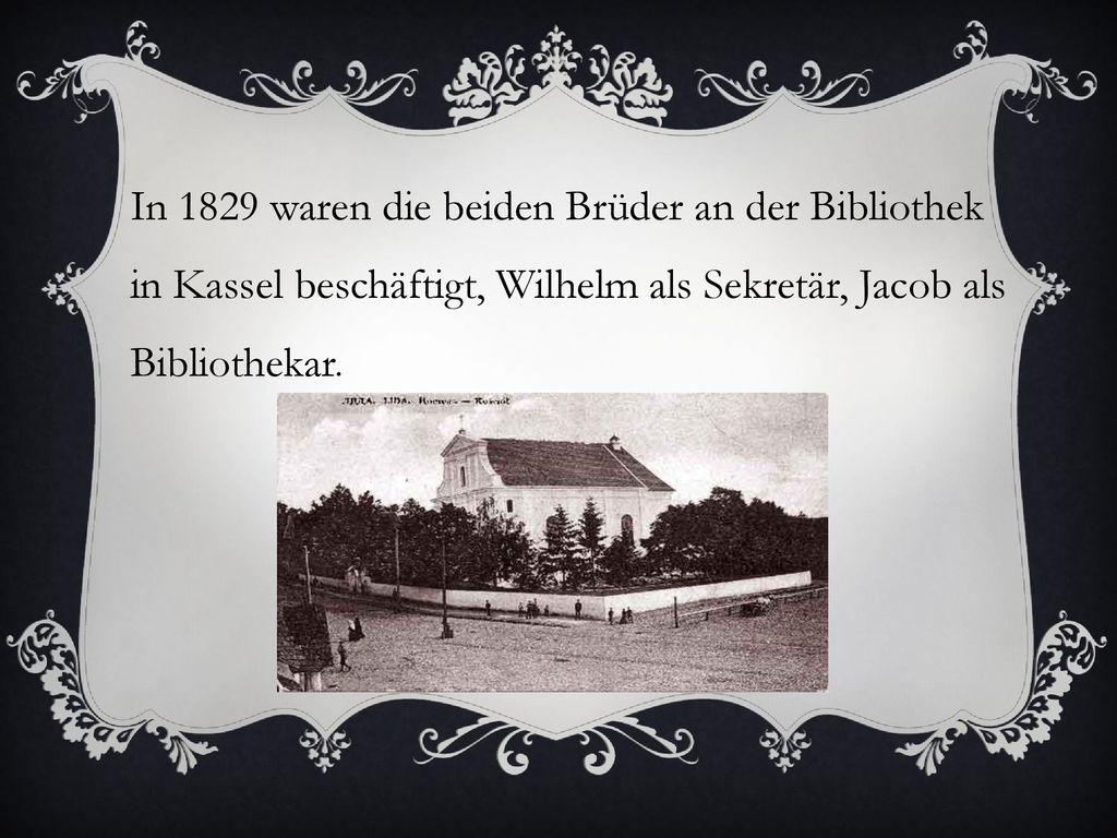 In 1829 waren die beiden Brüder an der Bibliothek in Kassel beschäftigt, Wilhelm als Sekretär, Jacob als Bibliothekar.