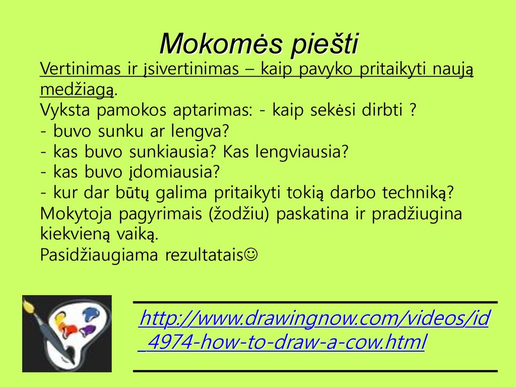 Mokomės piešti Vertinimas ir įsivertinimas – kaip pavyko pritaikyti naują medžiagą. Vyksta pamokos aptarimas: - kaip sekėsi dirbti