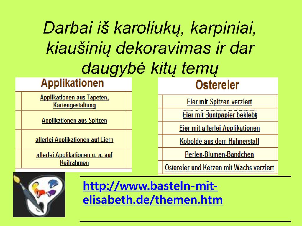 Darbai iš karoliukų, karpiniai, kiaušinių dekoravimas ir dar daugybė kitų temų