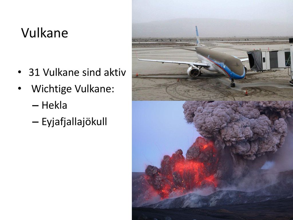Vulkane 31 Vulkane sind aktiv Wichtige Vulkane: Hekla Eyjafjallajökull