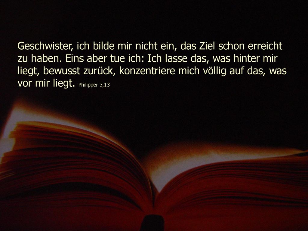 Geschwister, ich bilde mir nicht ein, das Ziel schon erreicht zu haben