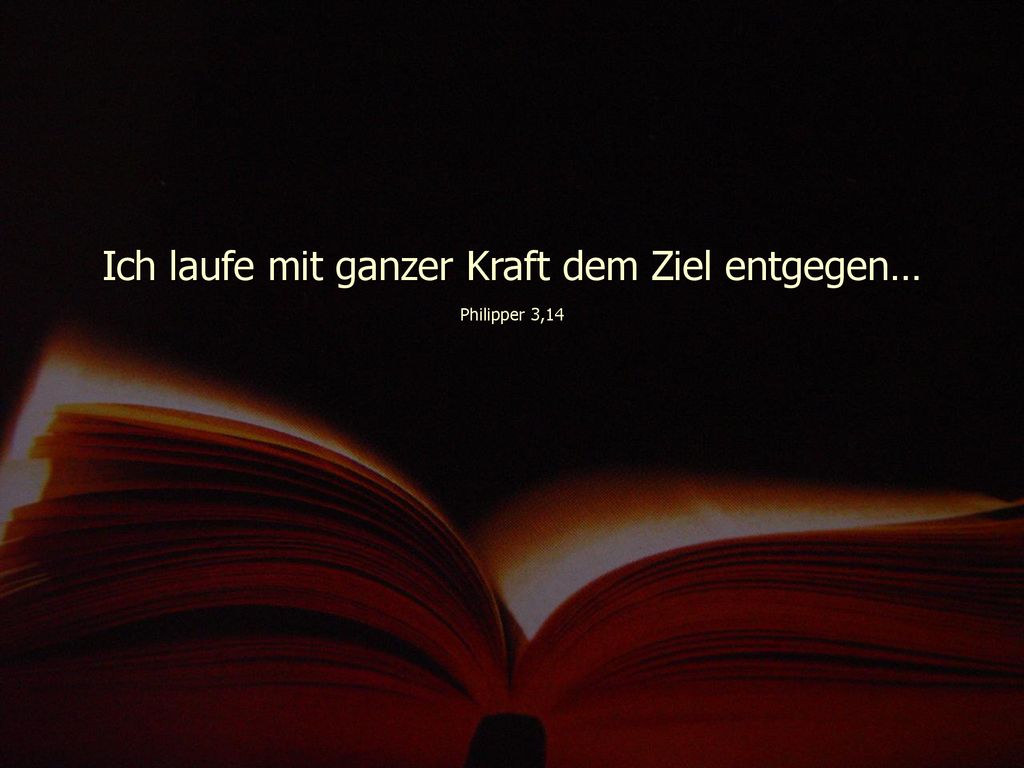 Ich laufe mit ganzer Kraft dem Ziel entgegen… Philipper 3,14