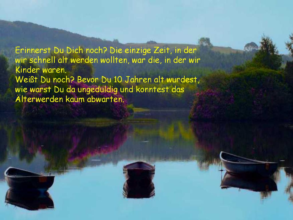 Erinnerst Du Dich noch Die einzige Zeit, in der wir schnell alt werden wollten, war die, in der wir Kinder waren.