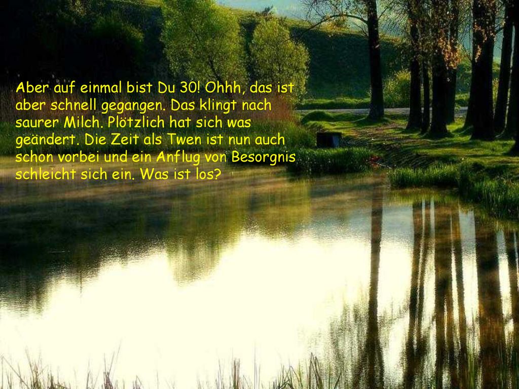 Aber auf einmal bist Du 30. Ohhh, das ist aber schnell gegangen