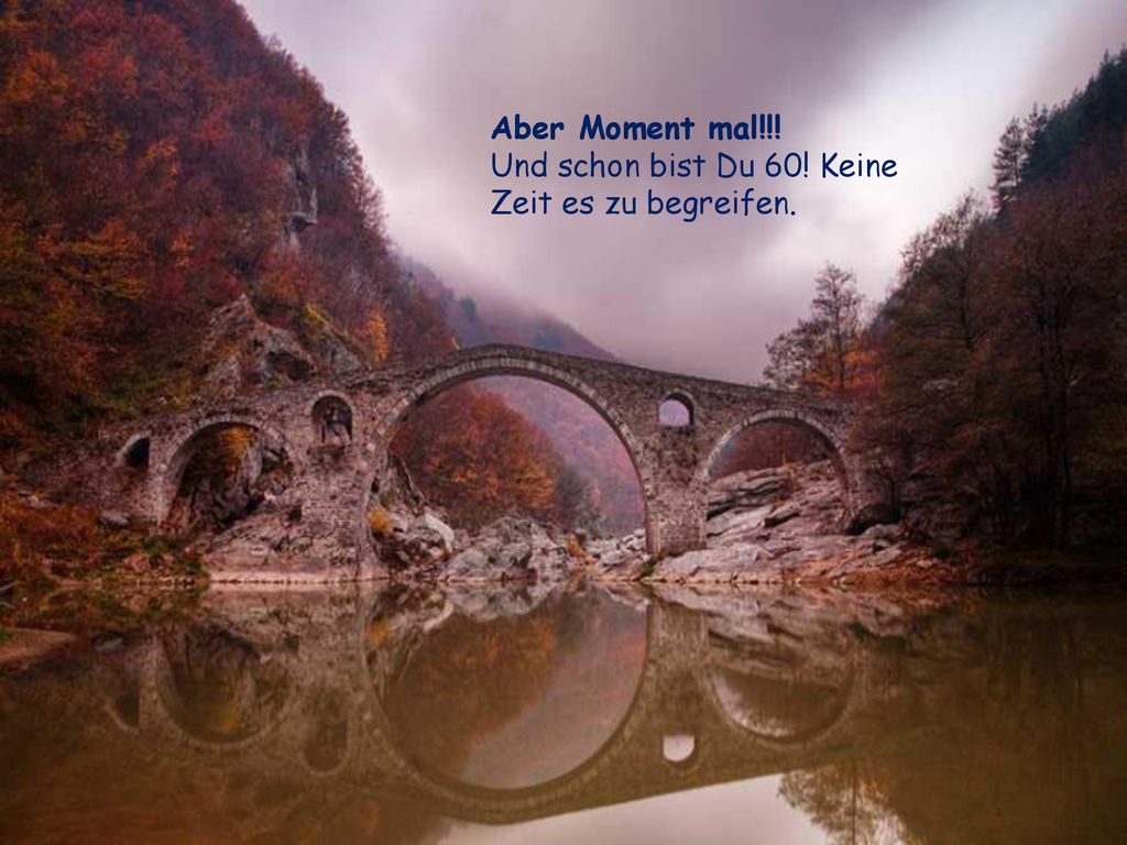 Aber Moment mal!!! Und schon bist Du 60! Keine Zeit es zu begreifen.