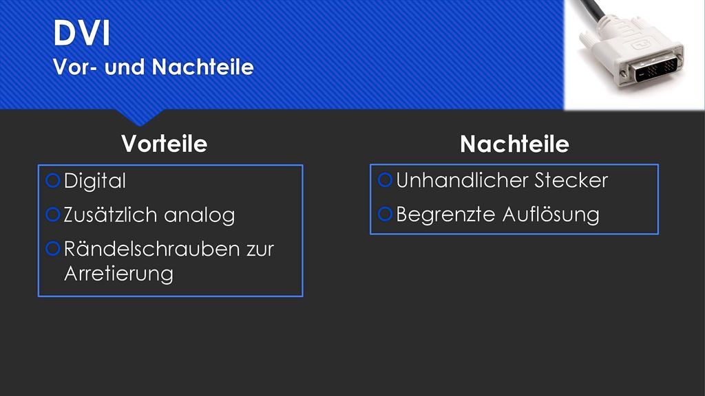 DVI Vor- und Nachteile Vorteile Nachteile Digital Unhandlicher Stecker