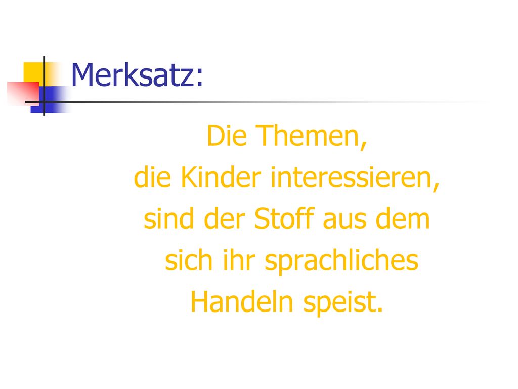 Merksatz: Die Themen, die Kinder interessieren, sind der Stoff aus dem sich ihr sprachliches Handeln speist.