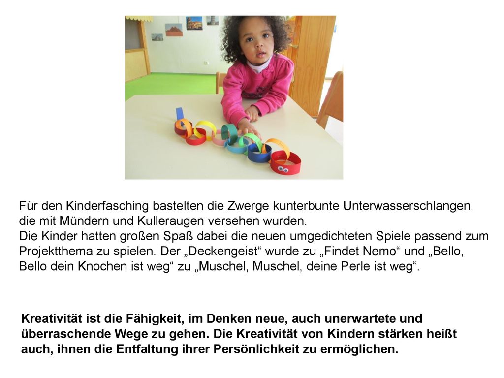 Für den Kinderfasching bastelten die Zwerge kunterbunte Unterwasserschlangen, die mit Mündern und Kulleraugen versehen wurden.