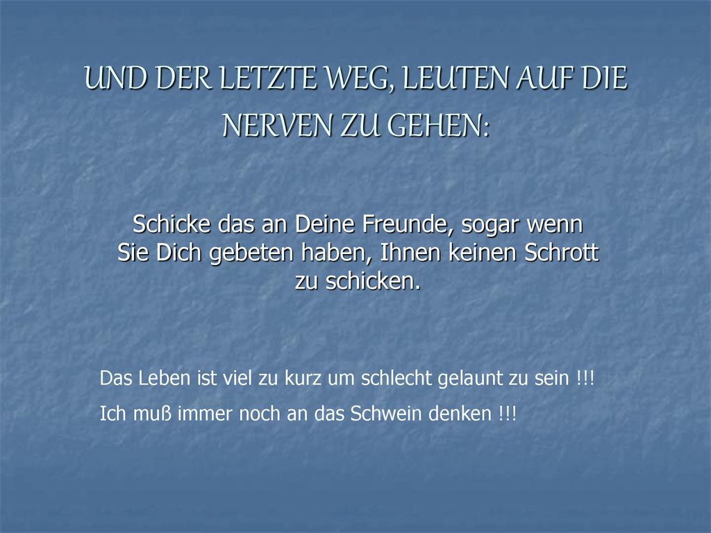 UND DER LETZTE WEG, LEUTEN AUF DIE NERVEN ZU GEHEN: