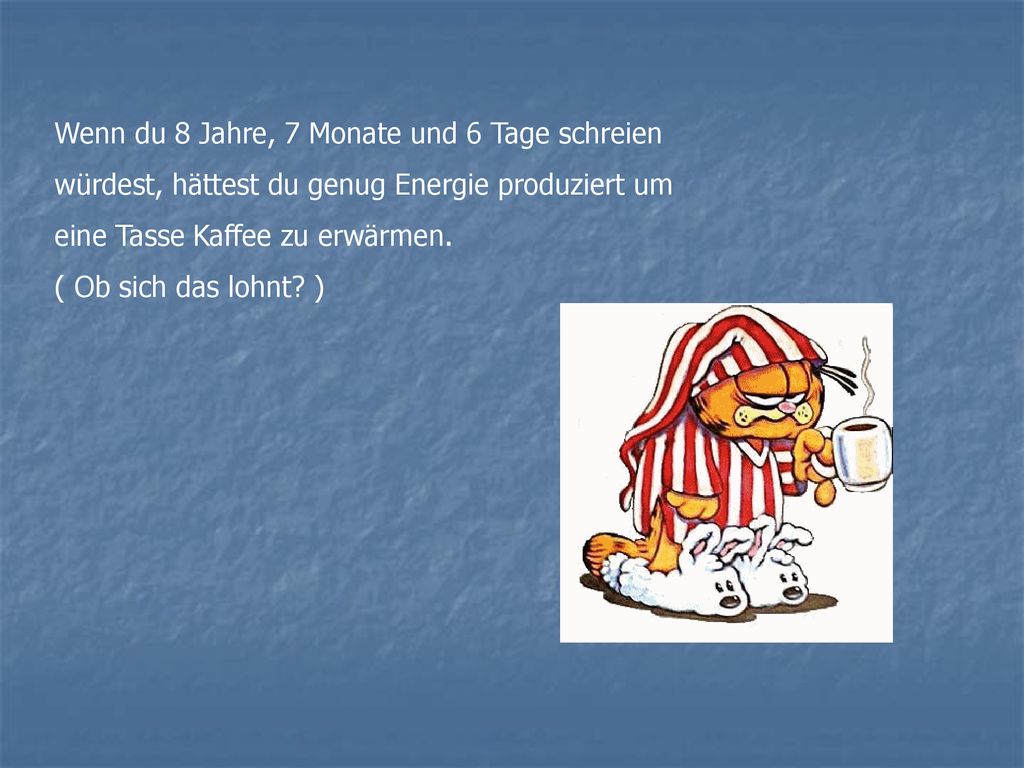 Wenn du 8 Jahre, 7 Monate und 6 Tage schreien