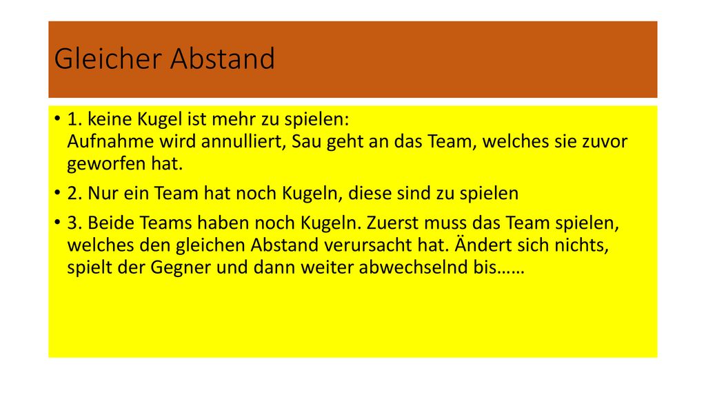 Gleicher Abstand 1. keine Kugel ist mehr zu spielen: Aufnahme wird annulliert, Sau geht an das Team, welches sie zuvor geworfen hat.
