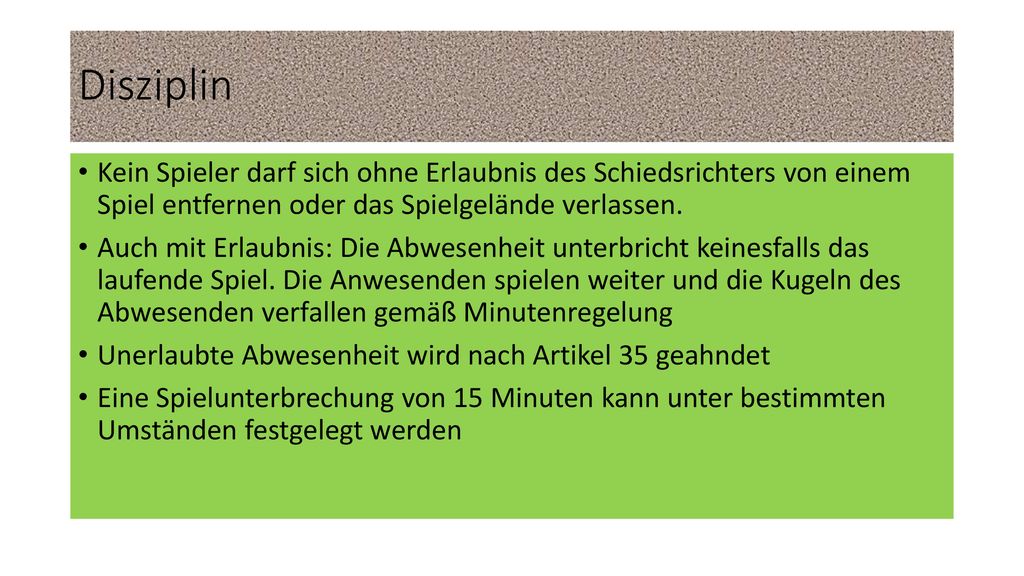 Disziplin Kein Spieler darf sich ohne Erlaubnis des Schiedsrichters von einem Spiel entfernen oder das Spielgelände verlassen.