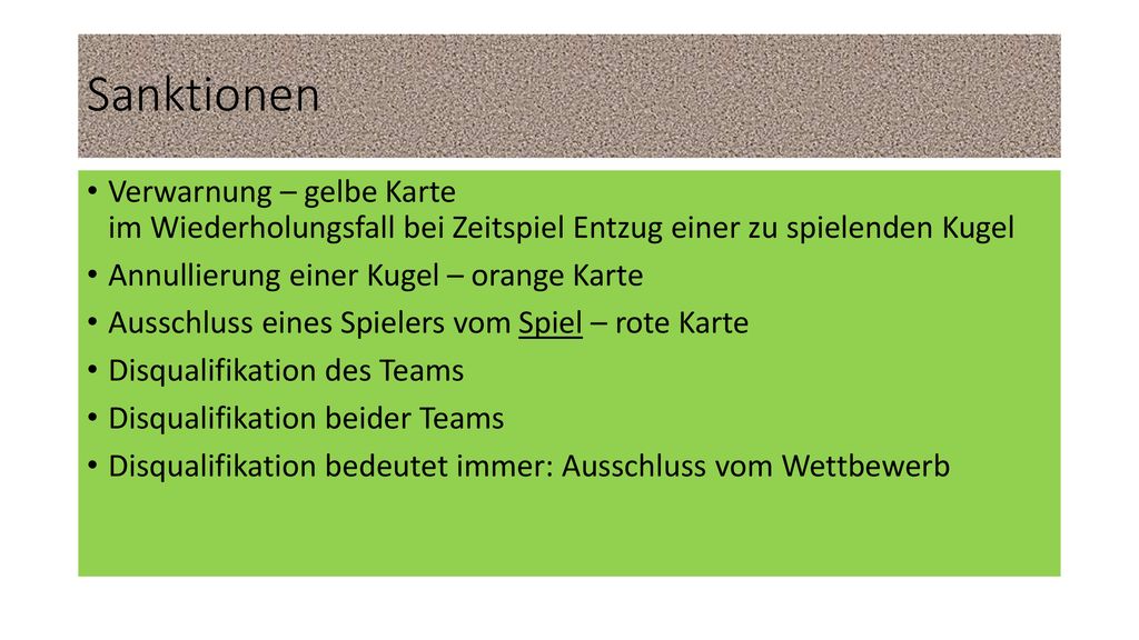 Sanktionen Verwarnung – gelbe Karte im Wiederholungsfall bei Zeitspiel Entzug einer zu spielenden Kugel.