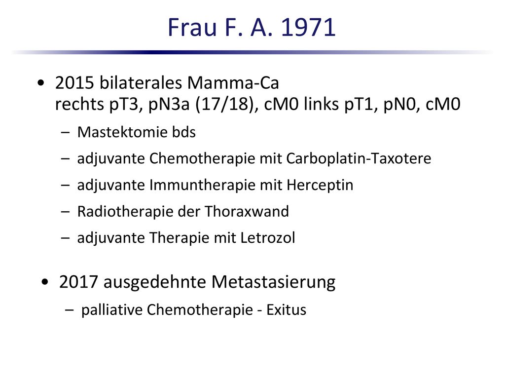 Frau F. A bilaterales Mamma-Ca rechts pT3, pN3a (17/18), cM0 links pT1, pN0, cM0. Mastektomie bds.