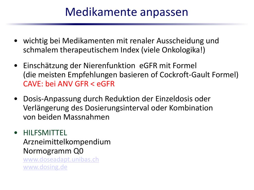 Medikamente anpassen wichtig bei Medikamenten mit renaler Ausscheidung und schmalem therapeutischem Index (viele Onkologika!)