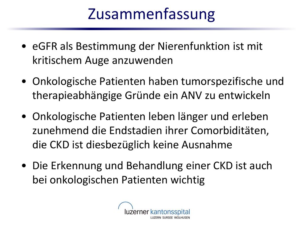 Zusammenfassung eGFR als Bestimmung der Nierenfunktion ist mit kritischem Auge anzuwenden.