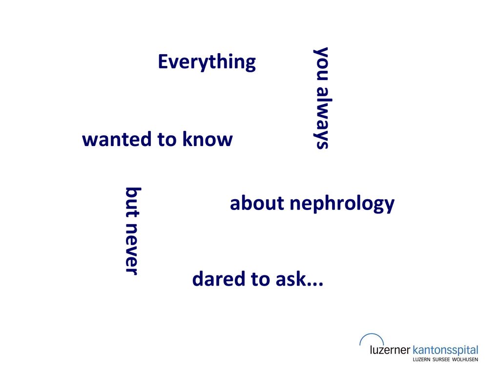 Everything you always wanted to know about nephrology but never dared to ask...