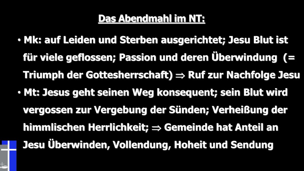 Das Abendmahl im NT: Mk: auf Leiden und Sterben ausgerichtet; Jesu Blut ist. für viele geflossen; Passion und deren Überwindung (=