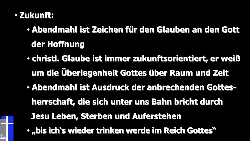 Zukunft: Abendmahl ist Zeichen für den Glauben an den Gott. der Hoffnung. christl. Glaube ist immer zukunftsorientiert, er weiß.