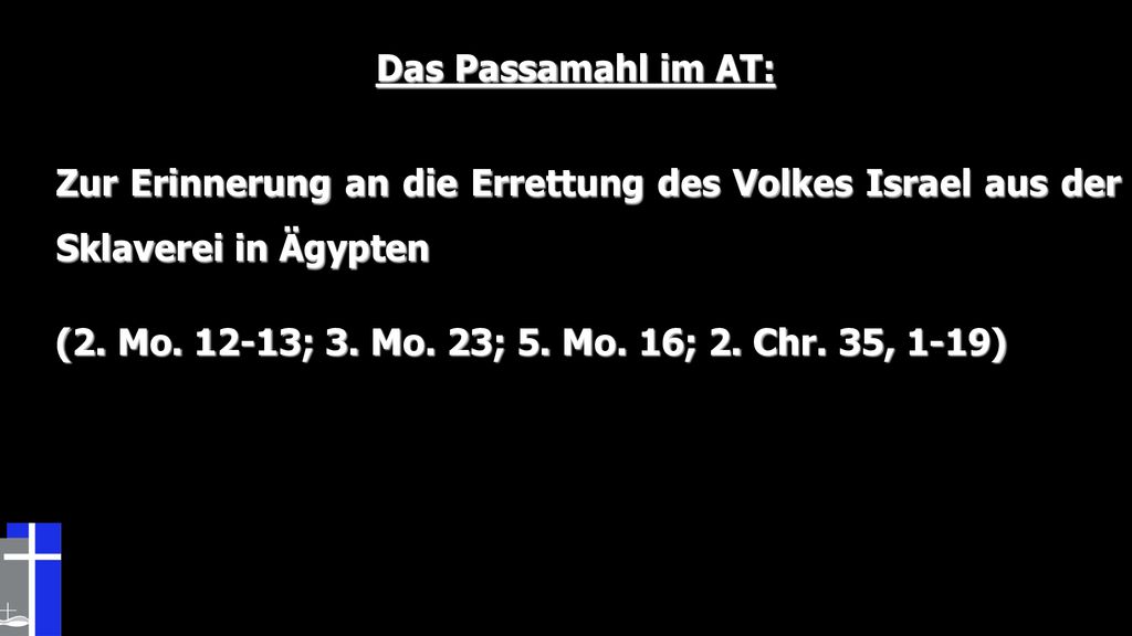 Das Passamahl im AT: Zur Erinnerung an die Errettung des Volkes Israel aus der Sklaverei in Ägypten.