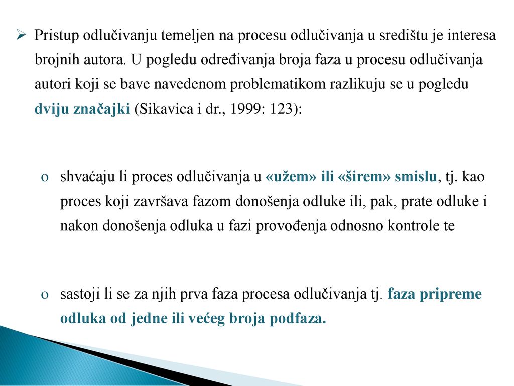 Pristup odlučivanju temeljen na procesu odlučivanja u središtu je interesa brojnih autora. U pogledu određivanja broja faza u procesu odlučivanja autori koji se bave navedenom problematikom razlikuju se u pogledu dviju značajki (Sikavica i dr., 1999: 123):