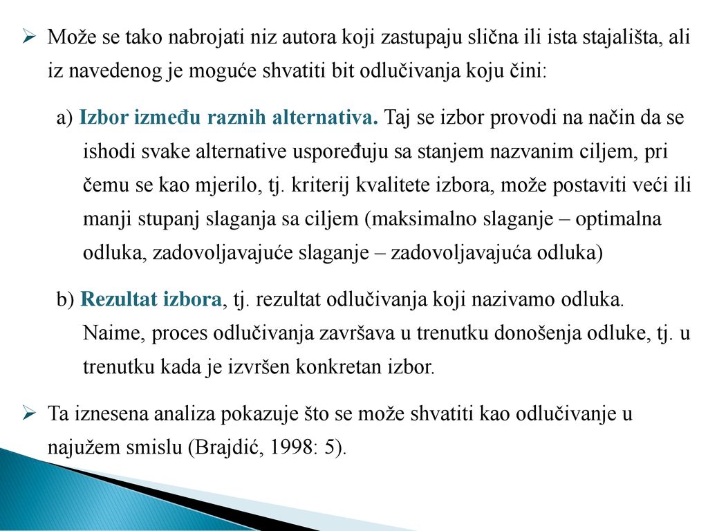 Može se tako nabrojati niz autora koji zastupaju slična ili ista stajališta, ali iz navedenog je moguće shvatiti bit odlučivanja koju čini: