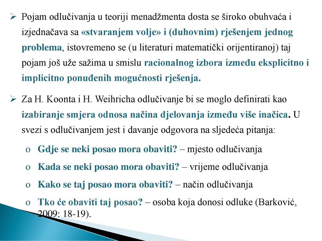 Pojam odlučivanja u teoriji menadžmenta dosta se široko obuhvaća i izjednačava sa «stvaranjem volje» i (duhovnim) rješenjem jednog problema, istovremeno se (u literaturi matematički orijentiranoj) taj pojam još uže sažima u smislu racionalnog izbora između eksplicitno i implicitno ponuđenih mogućnosti rješenja.