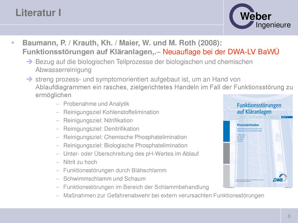 Literatur I Baumann, P. / Krauth, Kh. / Maier, W. und M. Roth (2008): Funktionsstörungen auf Kläranlagen,.– Neuauflage bei der DWA-LV BaWÜ.
