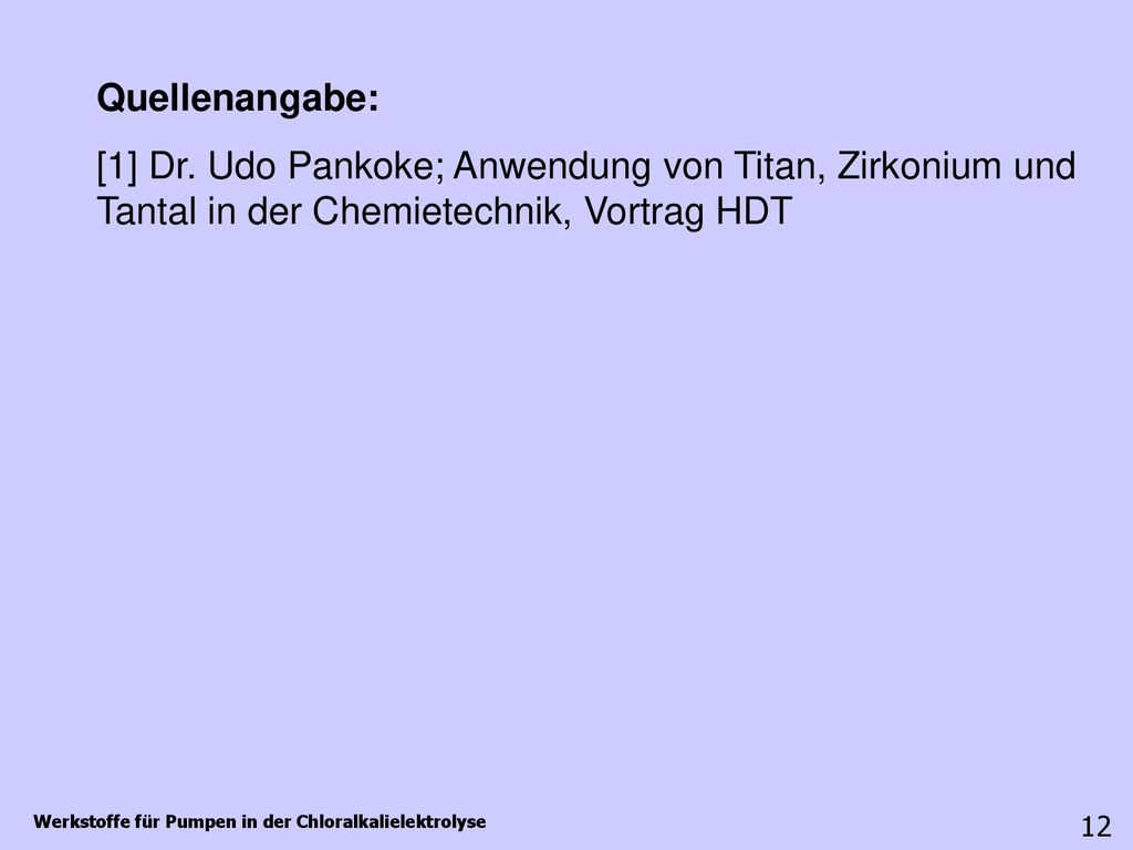 Quellenangabe: [1] Dr. Udo Pankoke; Anwendung von Titan, Zirkonium und Tantal in der Chemietechnik, Vortrag HDT.