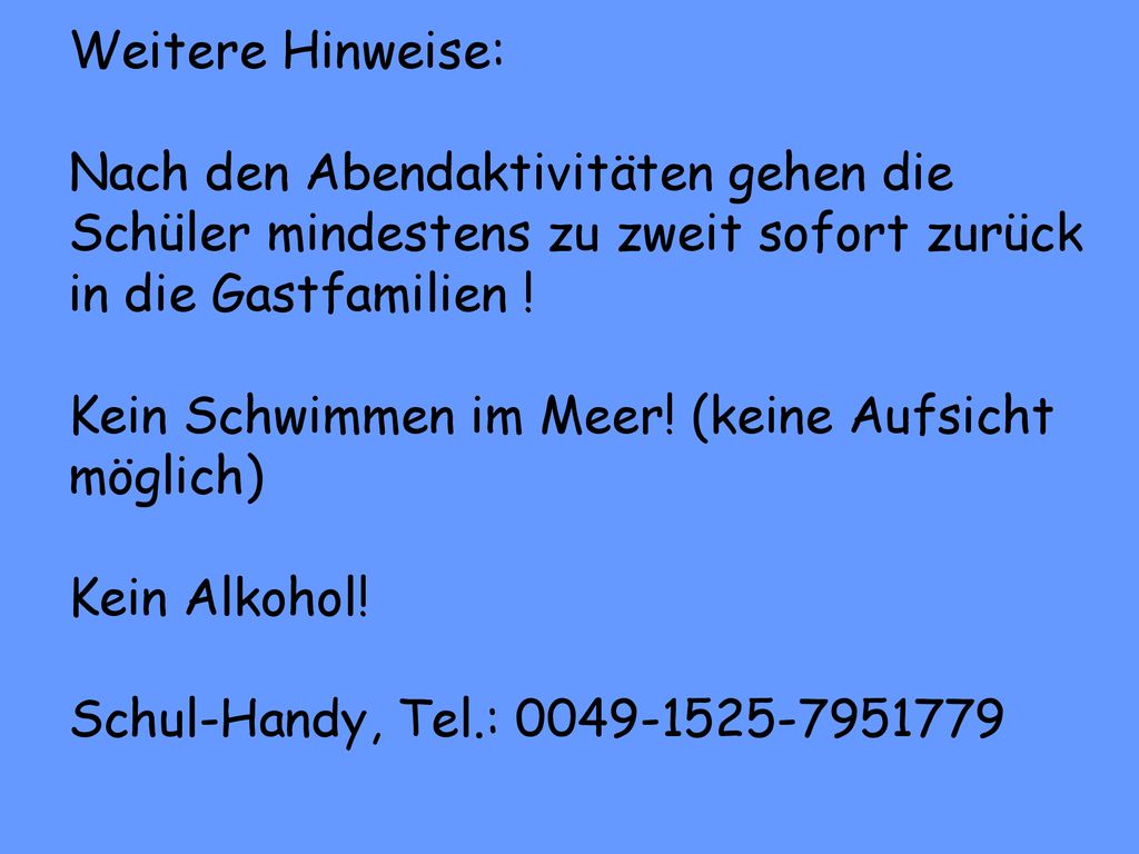 Weitere Hinweise: Nach den Abendaktivitäten gehen die Schüler mindestens zu zweit sofort zurück in die Gastfamilien .