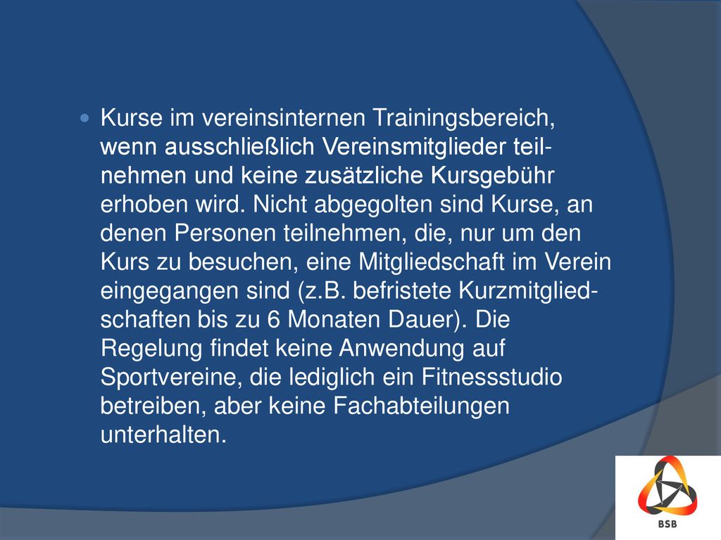 Kurse im vereinsinternen Trainingsbereich, wenn ausschließlich Vereinsmitglieder teil-nehmen und keine zusätzliche Kursgebühr erhoben wird.