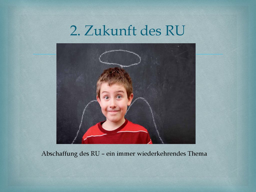 2. Zukunft des RU Abschaffung des RU – ein immer wiederkehrendes Thema
