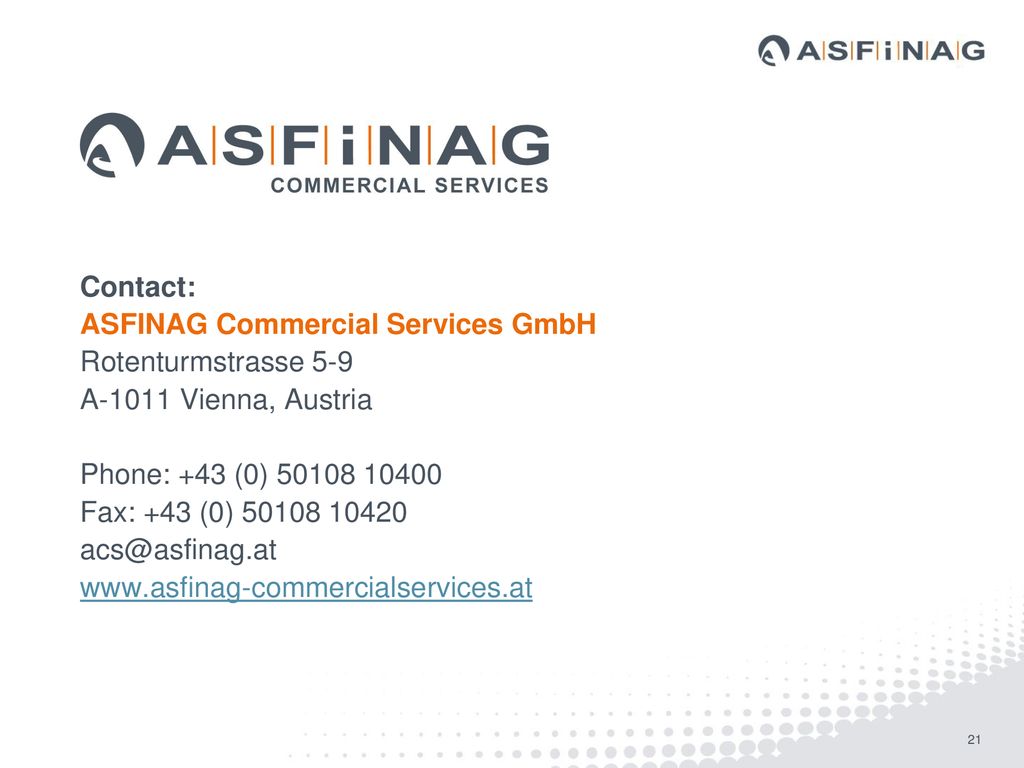 Contact: ASFINAG Commercial Services GmbH. Rotenturmstrasse 5-9. A-1011 Vienna, Austria. Phone: +43 (0)