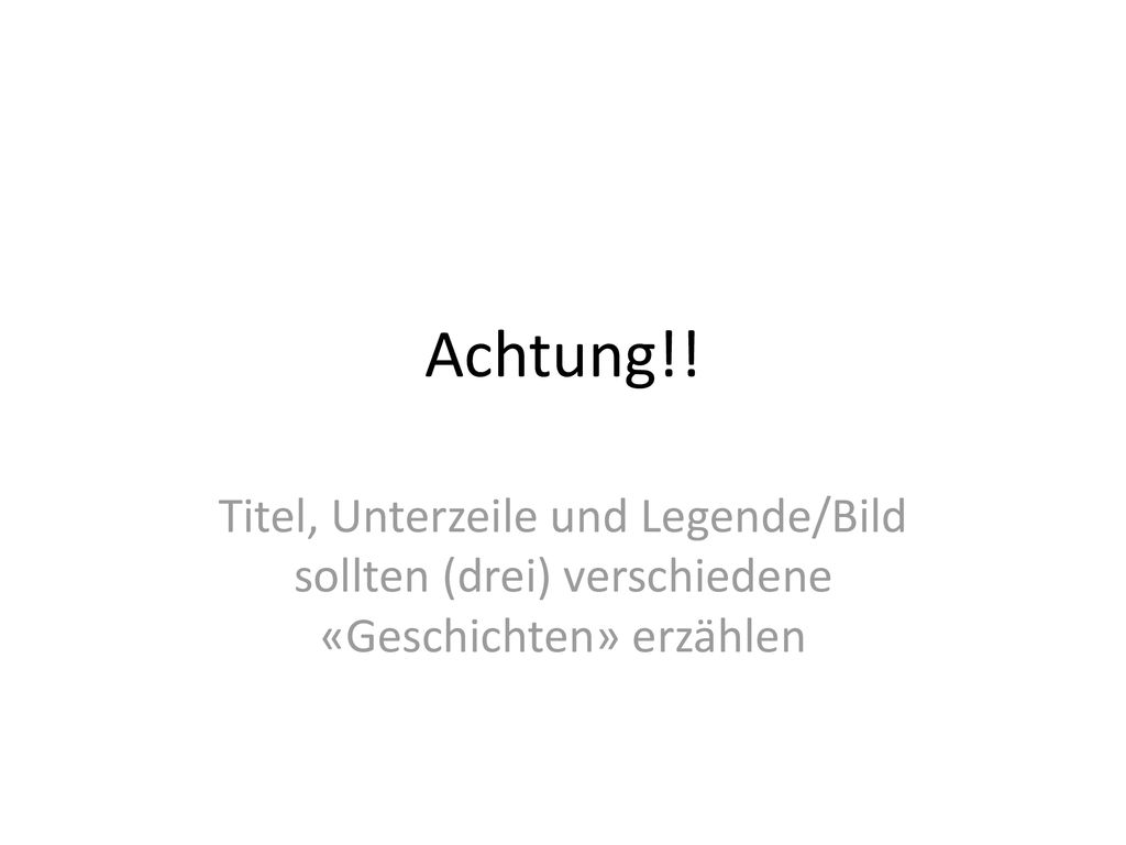 Achtung!! Titel, Unterzeile und Legende/Bild sollten (drei) verschiedene «Geschichten» erzählen