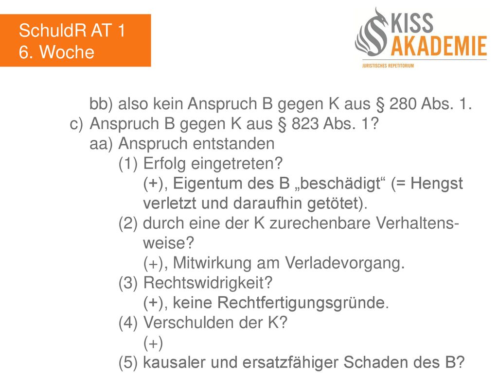 SchuldR AT 1 6. Woche. bb) also kein Anspruch B gegen K aus § 280 Abs. 1. c) Anspruch B gegen K aus § 823 Abs. 1