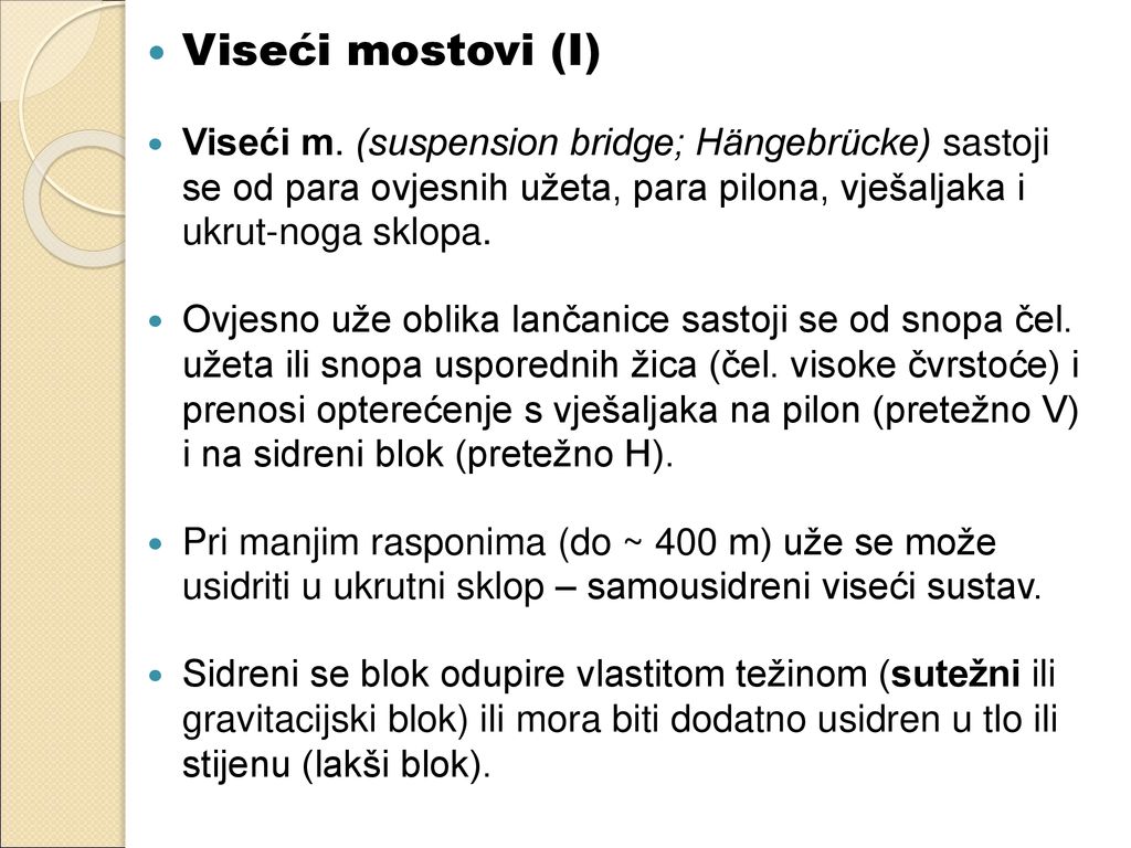 Viseći mostovi (I) Viseći m. (suspension bridge; Hängebrücke) sastoji se od para ovjesnih užeta, para pilona, vješaljaka i ukrut-noga sklopa.