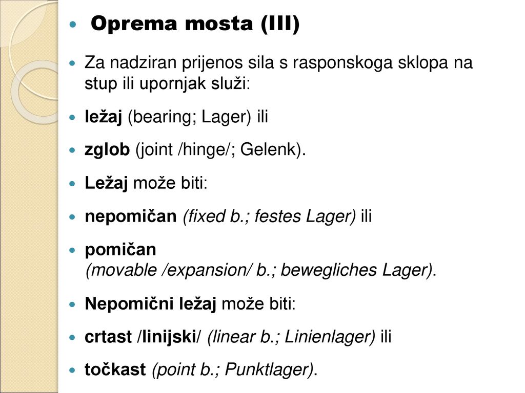 Oprema mosta (III) Za nadziran prijenos sila s rasponskoga sklopa na stup ili upornjak služi: ležaj (bearing; Lager) ili.