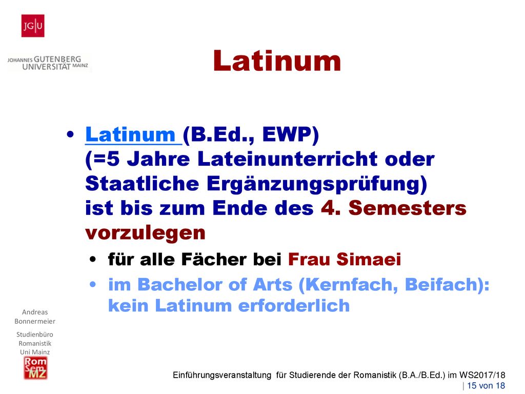 Latinum Latinum (B.Ed., EWP) (=5 Jahre Lateinunterricht oder Staatliche Ergänzungsprüfung) ist bis zum Ende des 4. Semesters vorzulegen.