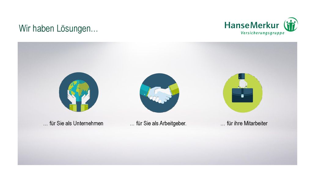 Wir haben Lösungen… … für Sie als Unternehmen … für Sie als Arbeitgeber. … für ihre Mitarbeiter