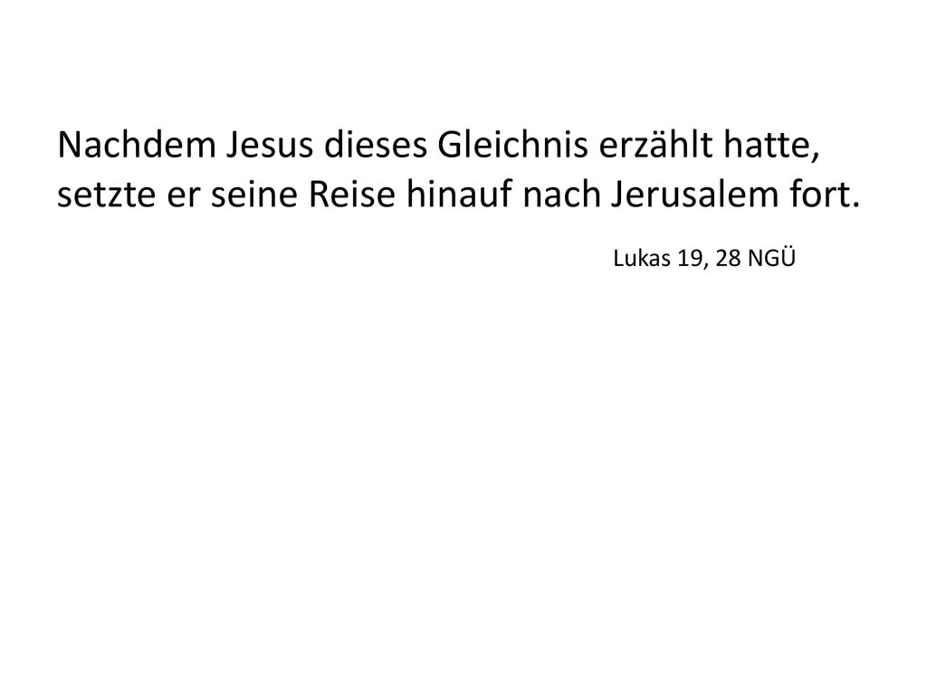 Nachdem Jesus dieses Gleichnis erzählt hatte, setzte er seine Reise hinauf nach Jerusalem fort.